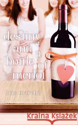 Destiny and a Bottle of Merlot: Like Sisters Series Book Three Bria Marche 9781508698166 Createspace - książka