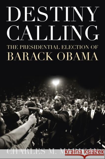 Destiny Calling: How the People Elected Barack Obama Madigan, Charles M. 9781566637787 Ivan R. Dee Publisher - książka