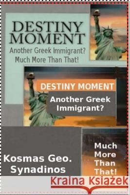 Destiny Moment: Another Greek Immigrant? Much More Than That! Kosmas G. Synadinos 9781723317743 Createspace Independent Publishing Platform - książka