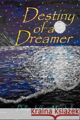 Destiny of a Dreamer Phillip Jeffrey Marshall 9781466308664 Createspace - książka