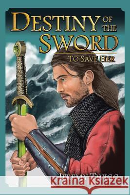 Destiny of the Sword: To Save Her Jeremy Twigg 9781524638399 Authorhouse - książka