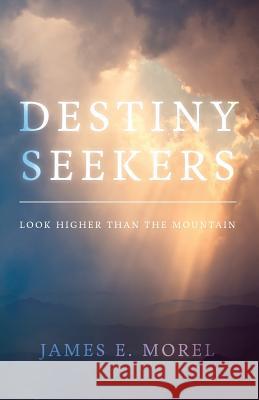 Destiny Seekers: Look Higher Than The Mountain James E. Morel 9781944212827 World Ahead Press - książka