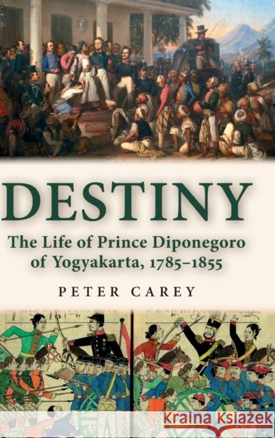 Destiny: The Life of Prince Diponegoro of Yogyakarta, 1785-1855 Carey, Peter Brian Ramsay 9783034309264 Peter Lang AG, Internationaler Verlag der Wis - książka