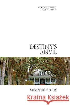 Destiny's Anvil: A Tale of Politics, Payback & Pigs Steven Wells Hicks 9781494459062 Createspace - książka