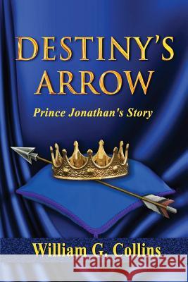 Destiny's Arrow: The Story of Prince Jonathan William G. Collins 9781727642360 Createspace Independent Publishing Platform - książka