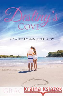 Destiny's Cove - A Sweet Romance Trilogy Roberts Grace Roberts 9798201664732 Draft2Digital - książka