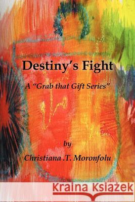Destiny's Fight: A Grab That Gift Series Moronfolu, Christiana T. 9781466954571 Trafford Publishing - książka