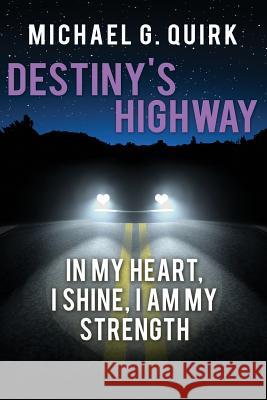 Destiny's Highway: In My Heart, I Shine, I Am My Strength Michael G Quirk   9781941142509 Michael Quirk - książka