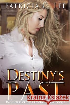 Destiny's Past Patricia C. Lee 9780994851222 Phoenix Literary Publishing - książka