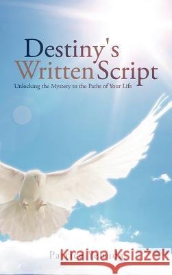 Destiny's Written Script: Unlocking the Mystery to the Paths of Your Life Yehuda, Patrice 9781477254721 Authorhouse - książka