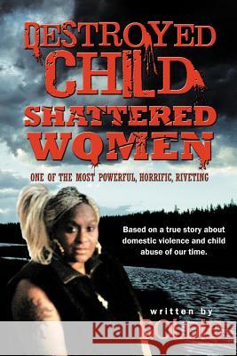 Destroyed Child Shattered Women: One of the Most Powerful, Horrific, Riveting Goldie 9781468525021 Authorhouse - książka