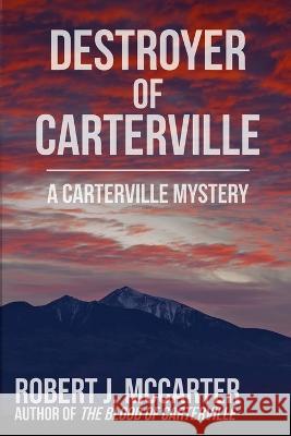 Destroyer of Carterville Robert J McCarter   9781941153796 Little Hummingbird Publishing - książka