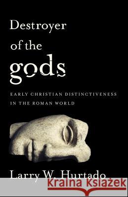 Destroyer of the Gods: Early Christian Distinctiveness in the Roman World Larry W. Hurtado 9781481304740 Baylor University Press - książka