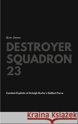 Destroyer Squadron 23 Ken Jones 9781387668045 Lulu.com - książka