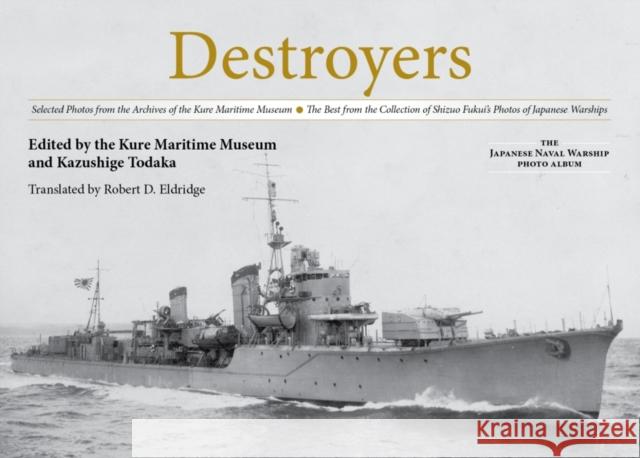 Destroyers: Selected Photos from the Archives of the Kure Maritime Museum the Best from the Collection of Shizuo Fukui's Photos of Kazushige Todaka Kure Maritime Museum 9781591146308 US Naval Institute Press - książka