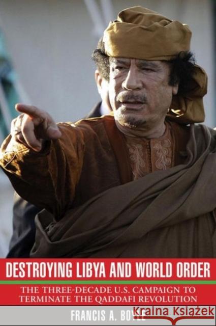 Destroying Libya and World Order: The Three-decade U.S. Campaign to Reverse the Qaddafi Revolution Francis A. Boyle 9780985335373 Clarity Press - książka