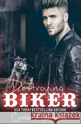 Destroying the Biker Cassie Alexandra 9781724576651 Createspace Independent Publishing Platform - książka