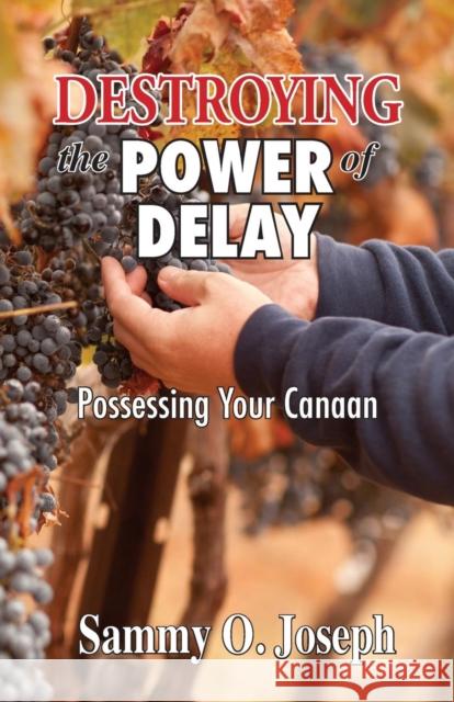 Destroying the Power of Delay: Possessing Your Canaan Sammy O Joseph 9780956729811 Pulse Publishing House - książka