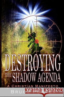 Destroying the Shadow Agenda: A Christian Manifesto Porter, Bruce R. 9781732355705 Liberty Trades, LLC - książka