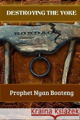 Destroying The Yoke Nyan Boateng 9781987586008 Createspace Independent Publishing Platform - książka