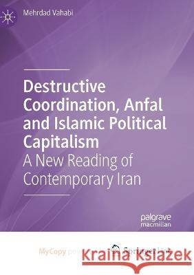 Destructive Coordination, Anfal and Islamic Political Capitalism: A New Reading of Contemporary Iran Mehrdad Vahabi 9783031176753 Palgrave MacMillan - książka