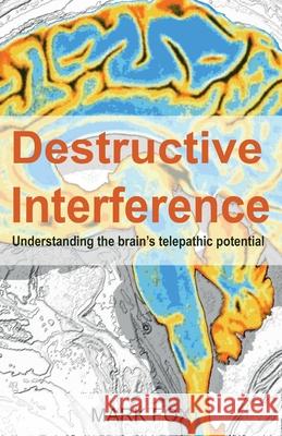 Destructive Interference: Understanding the brain's telepathic potential Mark Fox 9781913438456 Asys Publishing - książka