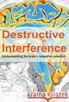 Destructive Interference: Understanding the brain's telepathic potential Mark Fox 9781913438463 Asys Publishing - książka