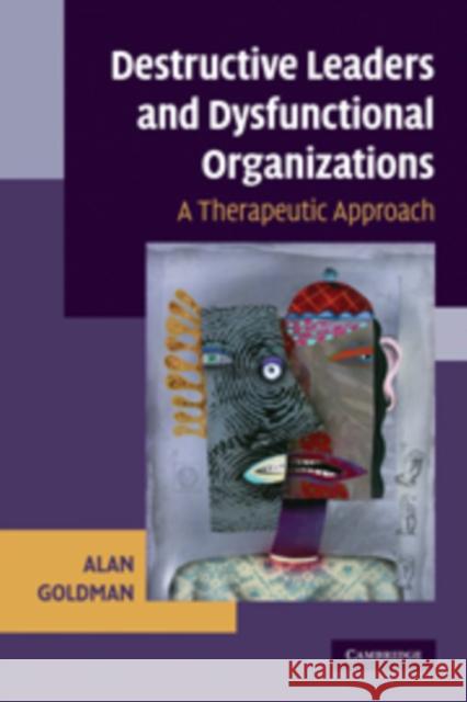 Destructive Leaders and Dysfunctional Organizations: A Therapeutic Approach Goldman, Alan 9780521717342  - książka