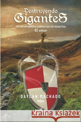 Destruyendo Gigantes: Con una herramienta poderosa que nos otorgó Dios: El amor Machado, Daylan 9781951484439 Snow Fountain Press - książka