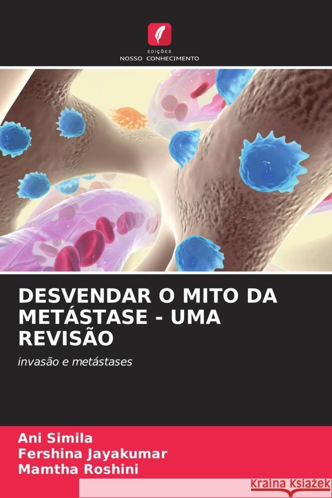 DESVENDAR O MITO DA METÁSTASE - UMA REVISÃO Simila, Ani, Jayakumar, Fershina, Roshini, Mamtha 9786203280203 Edições Nosso Conhecimento - książka