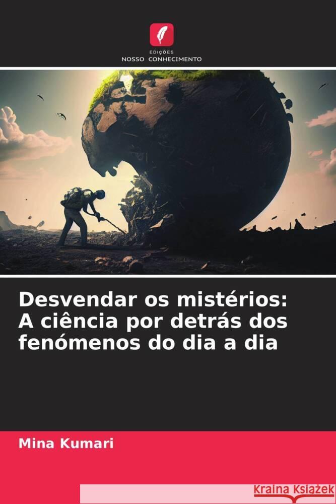 Desvendar os mist?rios: A ci?ncia por detr?s dos fen?menos do dia a dia Mina Kumari 9786208157647 Edicoes Nosso Conhecimento - książka