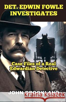 Det. Edwin Fowle Investigates: Case Files of a Real Edwardian Detective John Brookland 9781068645082 Bitza Books - książka