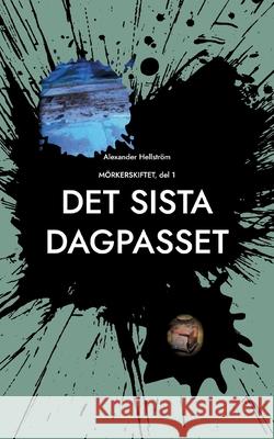 Det sista dagpasset: M?rkerskiftet Alexander Hellstr?m 9789181142945 Bod - Books on Demand - książka