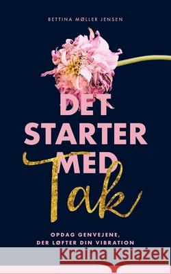 Det starter med Tak: Opdag genvejene der løfter din vibration Bettina Møller Jensen 9788771882124 Books on Demand - książka