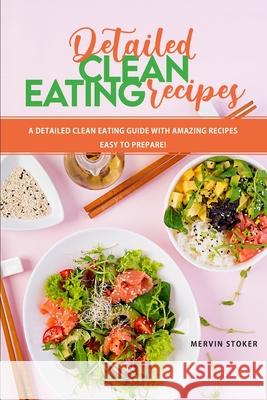 Detailed Clean Eating Recipes: A Detailed Clean Eating Guide with Amazing Recipes Easy to Prepare! Mervin Stoker 9781803041971 Mervin Stoker - książka