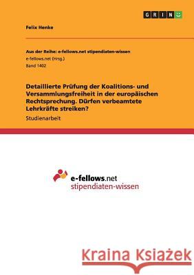 Detaillierte Prüfung der Koalitions- und Versammlungsfreiheit in der europäischen Rechtsprechung. Dürfen verbeamtete Lehrkräfte streiken? Felix Henke 9783668011175 Grin Verlag - książka