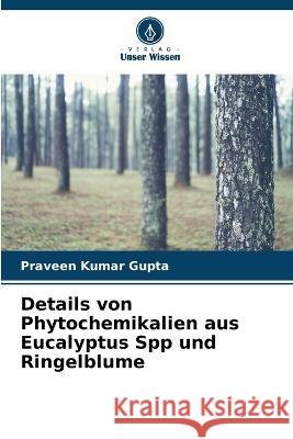 Details von Phytochemikalien aus Eucalyptus Spp und Ringelblume Praveen Kumar Gupta 9786205736906 Verlag Unser Wissen - książka