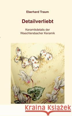 Detailverliebt Eberhard Traum Keramik Gmbh Waechtersbacher 9783837042597 Books on Demand - książka