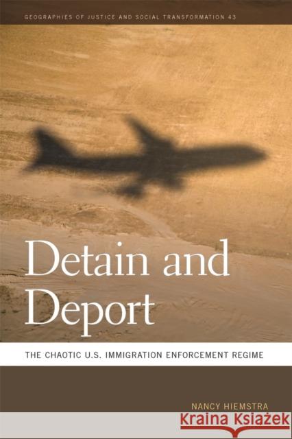 Detain and Deport: The Chaotic U.S. Immigration Enforcement Regime Nancy Hiemstra Sapana Doshi Mathew Coleman 9780820354637 University of Georgia Press - książka