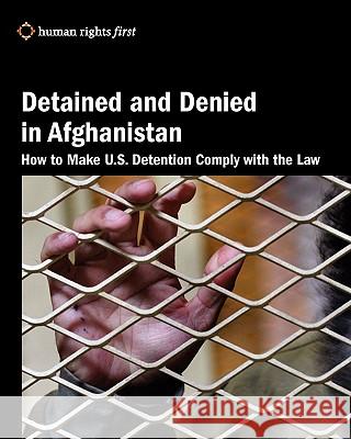 Detained and Denied in Afghanistan: How to Make U.S. Detention Comply with the Law Daphne Eviatar Human Rights Firs 9780984366453 Human Rights First - książka