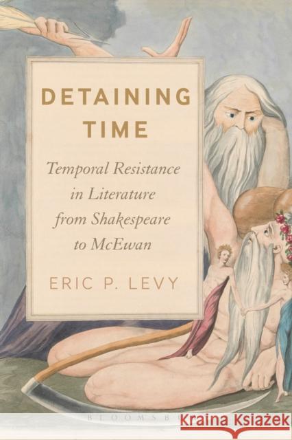 Detaining Time: Temporal Resistance in Literature from Shakespeare to McEwan Eric P. Levy 9781474292047 Bloomsbury Academic - książka