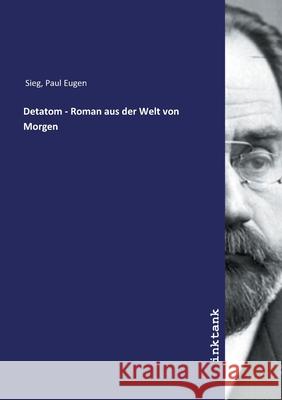 Detatom - Roman aus der Welt von Morgen Sieg, Paul Eugen, 9783747790625 Inktank-Publishing - książka