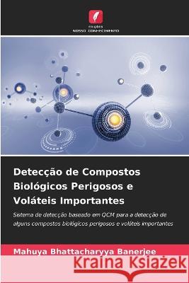 Deteccao de Compostos Biologicos Perigosos e Volateis Importantes Mahuya Bhattacharyya Banerjee   9786205866566 Edicoes Nosso Conhecimento - książka