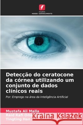 Detecção do ceratocone da córnea utilizando um conjunto de dados clínicos reais Malla, Mustafa Ali, Al-Nima, Raid Rafi Omar, Han, Tingting 9786630118445 Edicoes Nosso Conhecimento - książka