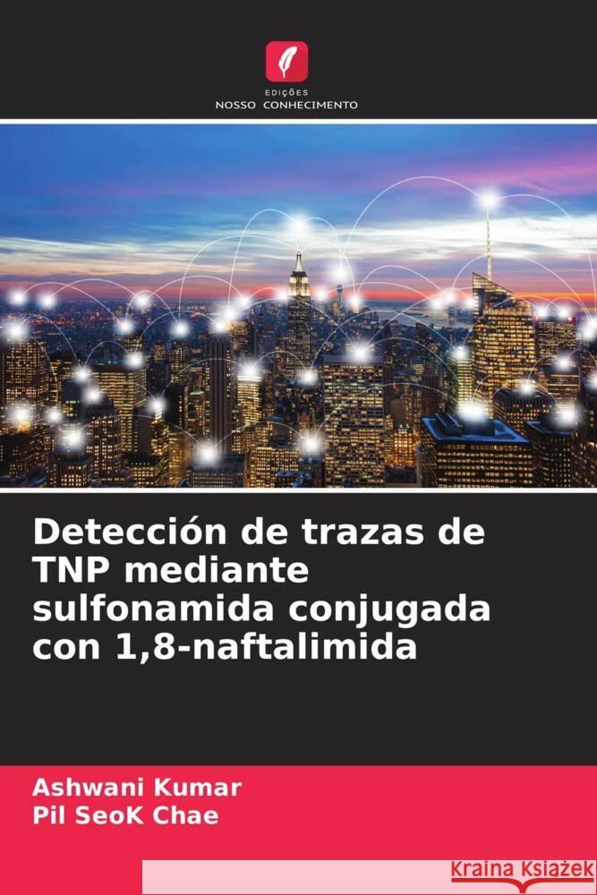 Detecci?n de trazas de TNP mediante sulfonamida conjugada con 1,8-naftalimida Ashwani Kumar Pil Seok Chae 9786206669500 Edicoes Nosso Conhecimento - książka