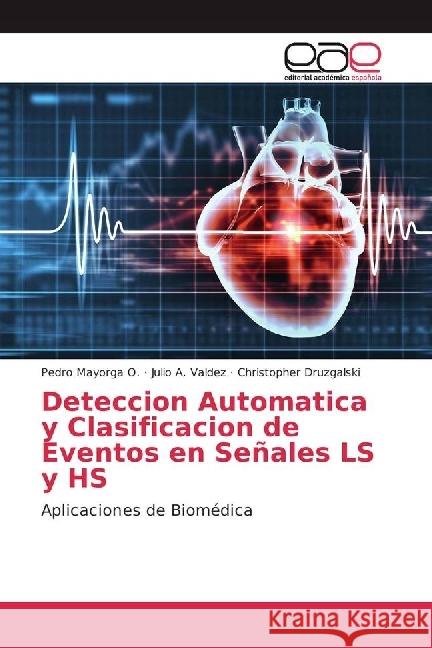 Deteccion Automatica y Clasificacion de Eventos en Señales LS y HS : Aplicaciones de Biomédica Mayorga O., Pedro; Valdez, Julio A.; Druzgalski, Christopher 9783330099760 Editorial Académica Española - książka