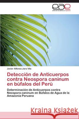 Detección de Anticuerpos contra Neospora caninum en búfalos del Perú Jara Vila Javier Alfonso 9783847367314 Editorial Academica Espanola - książka