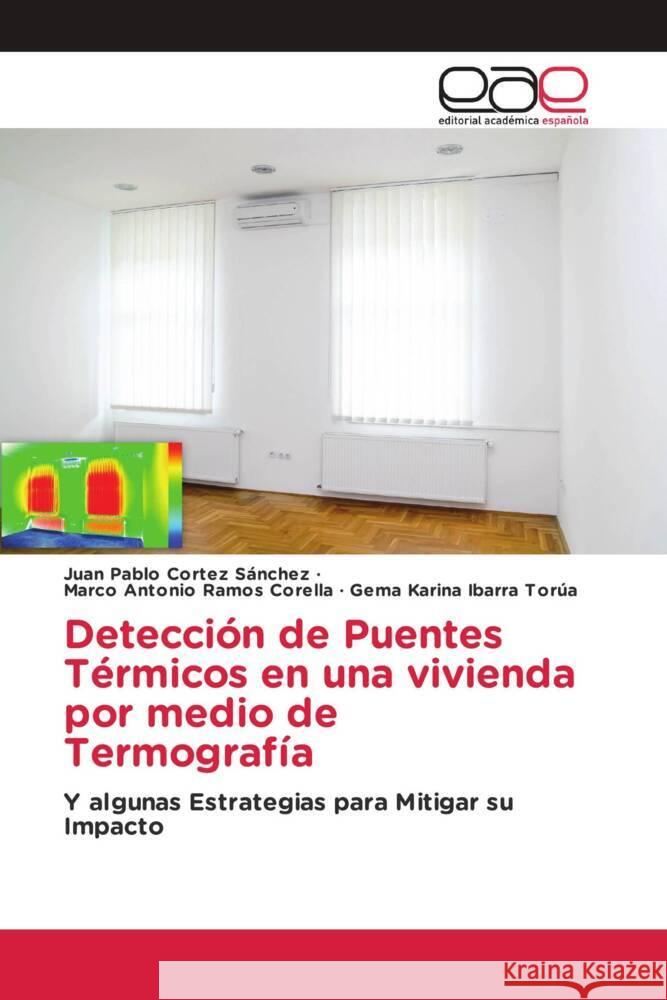 Deteccion de Puentes Termicos en una vivienda por medio de Termografia Juan Pablo Cortez Sanchez Marco Antonio Ramos Corella Gema Karina Ibarra Torua 9786202255103 Editorial Academica Espanola - książka