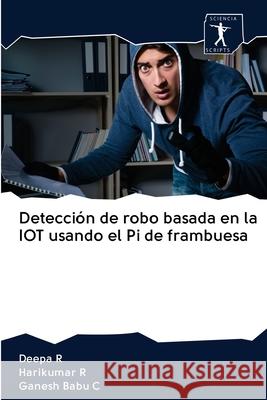 Detección de robo basada en la IOT usando el Pi de frambuesa Deepa R, Harikumar R, Ganesh Babu C 9786200957672 Sciencia Scripts - książka