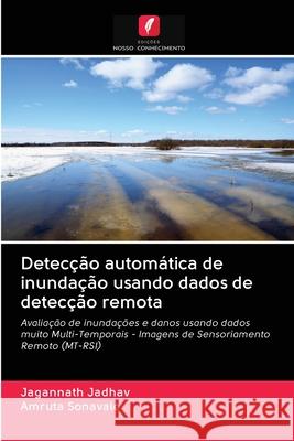 Detecção automática de inundação usando dados de detecção remota Jadhav, Jagannath; Sonavale, Amruta 9786202840309 Edicoes Nosso Conhecimento - książka